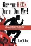 Get The Heck Out Of Our Way : Examples Of Government Regulations That Are Eroding Our Freedoms Holding Back The Economy And Cost