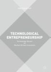 Technological Entrepreneurship - Technology-driven Vs Market-driven Innovation Hardcover 1st Ed. 2017
