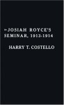 Josiah Royce's Seminar 1913-1914: As Recorded In The NoteBooks Of Harry T. Costello