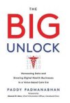 The Big Unlock - Harnessing Data And Growing Digital Health Businesses In A Value-based Care Era Hardcover