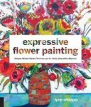 Expressive Flower Painting - Simple Mixed Media Techniques For Bold Beautiful Blooms Paperback