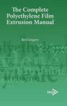 The Complete Polyethylene Film Extrusion Manual