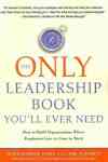 The Only Leadership Book You& 39 Ll Ever Need - How To Build Organizations Where Employees Love To Come To Work Paperback