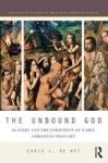 The Unbound God - Slavery And The Formation Of Early Christian Thought Hardcover