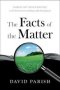 The Facts Of The Matter - Looking Past Today&  39 S Rhetoric On The Environment And Responsible Development   Hardcover