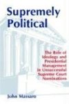Supremely Political: The Role Of Ideology And Presidential Management In Unsuccessful Supreme Court Nominations Suny Series In