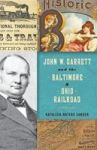 John W. Garrett And The Baltimore And Ohio Railroad Hardcover