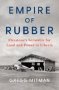 Empire Of Rubber - Firestone&  39 S Scramble For Land And Power In Liberia   Hardcover