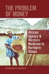 The Problem Of Money: African Agency & Western Medicine In Northern Ghana