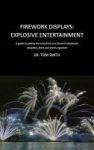 Firework Displays: Explosive Entertainment - A Guide To Getting The Most From Your Firework Displays For Designers Firers And Ev