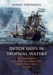 Dutch Ships In Tropical Waters: The Development Of The Dutch East India Company Voc Shipping Network In Asia 1595-1660