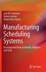 Manufacturing Scheduling Systems - An Integrated View On Models Methods And Tools Hardcover 2014 Ed.
