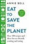 Eat To Save The Planet - Over 100 Recipes And Ideas For Eco-friendly Cooking And Eating   Hardcover