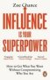 Influence Is Your Superpower - How To Get What You Want Without Compromising Who You Are   Paperback