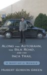 Along The Autobahn The Silk Road And The Inca Trail: A Sort-of-a Memoir