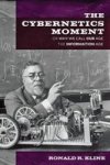 The Cybernetics Moment - Or Why We Call Our Age The Information Age Hardcover