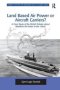 Land Based Air Power Or Aircraft Carriers? - A Case Study Of The British Debate About Maritime Air Power In The 1960S   Paperback