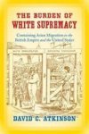 The Burden Of White Supremacy - Containing Asian Migration In The British Empire And The United States Hardcover