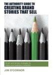 The Authority Guide To Creating Brand Stories That Sell - Smart And Simple Strategies To Make Your Business Irresistible Paperba