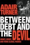 Between Debt And The Devil - Money Credit And Fixing Global Finance Paperback
