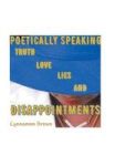 Poetically Speaking - Truth Love Lies And Disappointments Hardcover