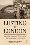 Lusting For London - Australian Expatriate Writers At The Hub Of Empire 1870-1950 Hardcover