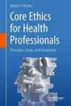 Core Ethics For Health Professionals - Principles Issues And Compliance Hardcover 1ST Ed. 2017