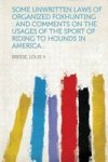 Some Unwritten Laws Of Organized Foxhunting - And Comments On The Usages Of The Sport Of Riding To Hounds In America... Paperbac