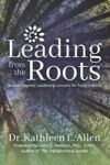 Leading From The Roots - Nature-inspired Leadership Lessons For Today& 39 S World Paperback