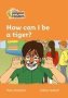 Level 4 A How Can I Be A Tiger?   Paperback British Edition