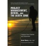 Project Management Denial And The Death Zone - Lessons From Everest And Antarctica Hardcover