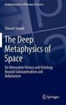 The Deep Metaphysics Of Space - An Alternative History And Ontology Beyond Substantivalism And Relationism Hardcover 1ST Ed. 201