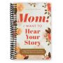 Mom I Want To Hear Your Story: A Mother's Guided Journal To Share Her Life & Her Love