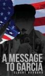 A Message To Garcia - The Original 1899 Edition Hardcover