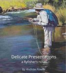 Delicate Presentations A Flyfishers Novel By Andrew Fowler - Xplorer Fly Fishing