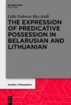 The Expression Of Predicative Possession - A Comparative Study Of Belarusian And Lithuanian Hardcover