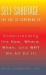 Self-sabotage - The Art Of Screwing Up: Understanding The How Where When And Why We All Do It Hardcover