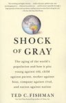 Shock Of Gray: The Aging Of The World's Population And How It Pits Young Against Old Child Against Parent Worker Against Boss Co