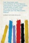The Teaching And Cultivation Of The French Language In England During Tudor And Stuart Times With An Introductory Chapter On The