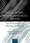 Legal Moral And Metaphysical Truths - The Philosophy Of Michael S. Moore Hardcover