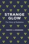 Strange Glow - The Story Of Radiation Paperback
