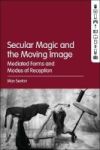 Secular Magic And The Moving Image - Mediated Forms And Modes Of Reception Hardcover
