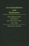 Accommodation And Resistance: The French Left Indochina And The Cold War 1944-1954 Contributions To The Study Of World History
