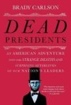 Dead Presidents - An American Adventure Into The Strange Deaths And Surprising Afterlives Of Our Nations Leaders Paperback