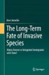 The Long-term Fate Of Invasive Species - Aliens Forever Or Integrated Immigrants With Time? Hardcover 1ST Ed. 2017