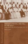Britain's Revival and Fall in the Gulf: Kuwait, Bahrain, Qatar, and the Trucial States, 1950-71 Routledgecurzon Studies in the