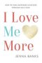 I Love Me More - How To Find Happiness And Success Through Self-love   Hardcover