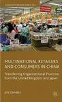 Multinational Retailers and Consumers in China - Transferring Organizational Practices from the United Kingdom and Japan Hardco