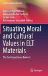 Situating Moral And Cultural Values In Elt Materials - The Southeast Asian Context Hardcover 1ST Ed. 2018