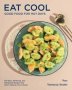 Eat Cool - Good Food For Hot Days: 100 Easy Satisfying And Refreshing Recipes That Wont Heat Up Your Kitchen   Hardcover